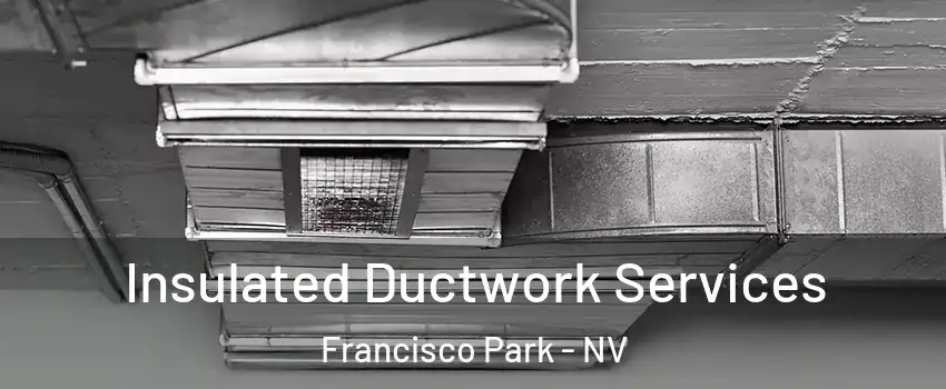 Insulated Ductwork Services Francisco Park - NV