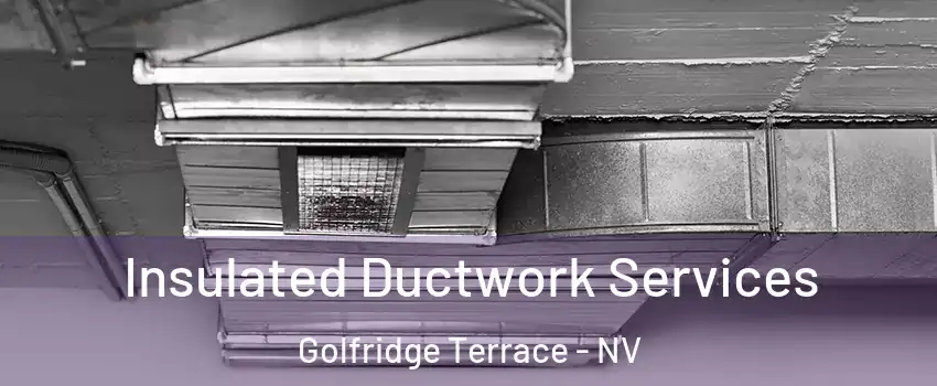 Insulated Ductwork Services Golfridge Terrace - NV