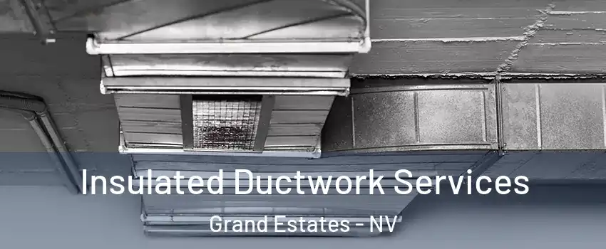 Insulated Ductwork Services Grand Estates - NV
