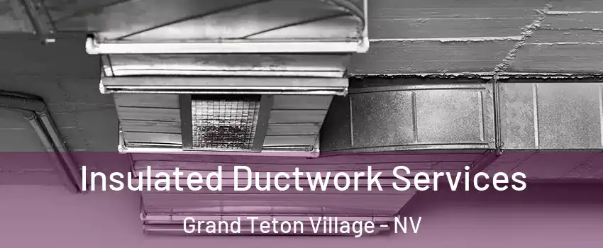 Insulated Ductwork Services Grand Teton Village - NV