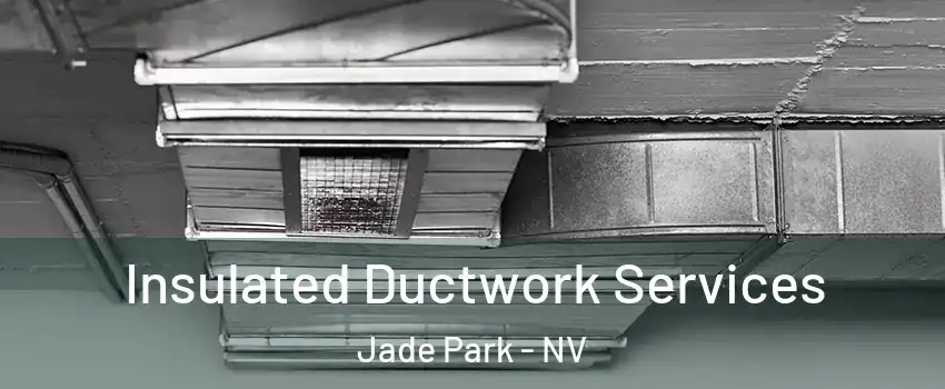 Insulated Ductwork Services Jade Park - NV