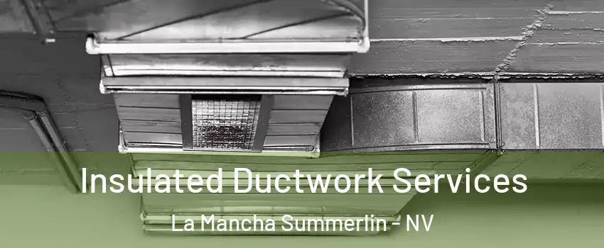 Insulated Ductwork Services La Mancha Summerlin - NV