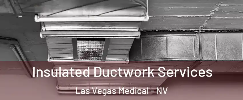 Insulated Ductwork Services Las Vegas Medical - NV