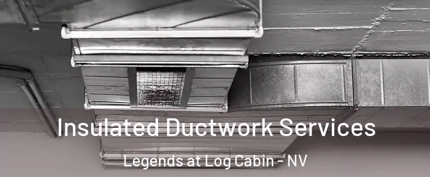 Insulated Ductwork Services Legends at Log Cabin - NV