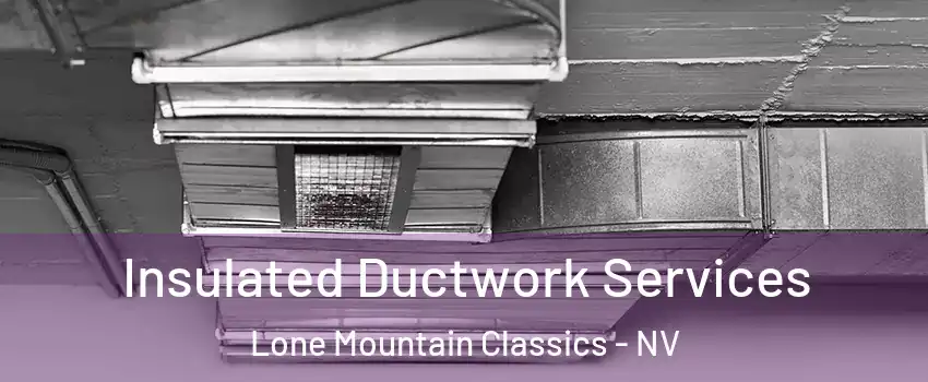 Insulated Ductwork Services Lone Mountain Classics - NV