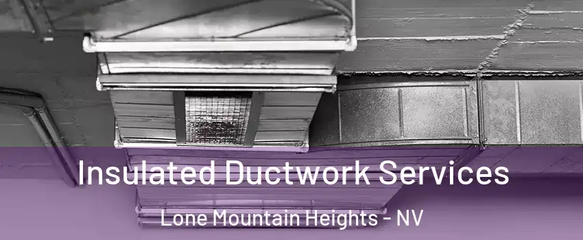 Insulated Ductwork Services Lone Mountain Heights - NV