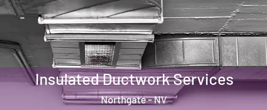 Insulated Ductwork Services Northgate - NV