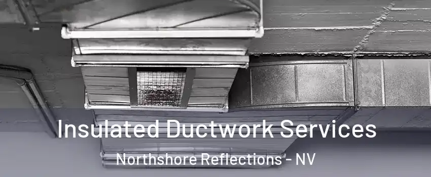 Insulated Ductwork Services Northshore Reflections - NV