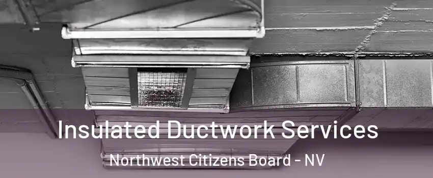 Insulated Ductwork Services Northwest Citizens Board - NV
