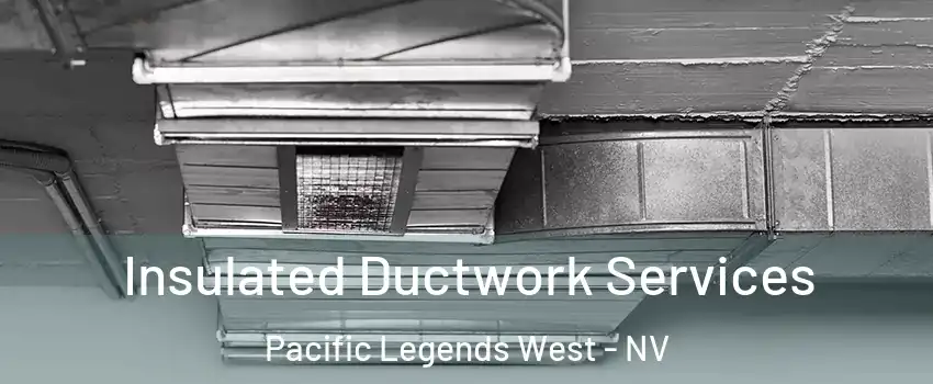 Insulated Ductwork Services Pacific Legends West - NV