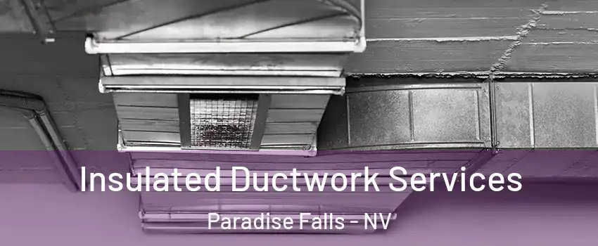 Insulated Ductwork Services Paradise Falls - NV
