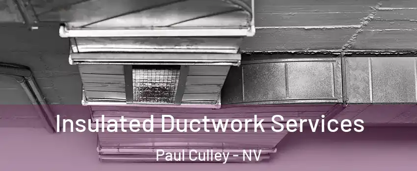 Insulated Ductwork Services Paul Culley - NV