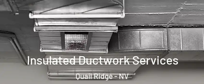 Insulated Ductwork Services Quail Ridge - NV