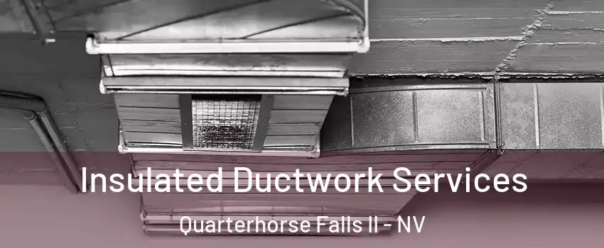 Insulated Ductwork Services Quarterhorse Falls II - NV