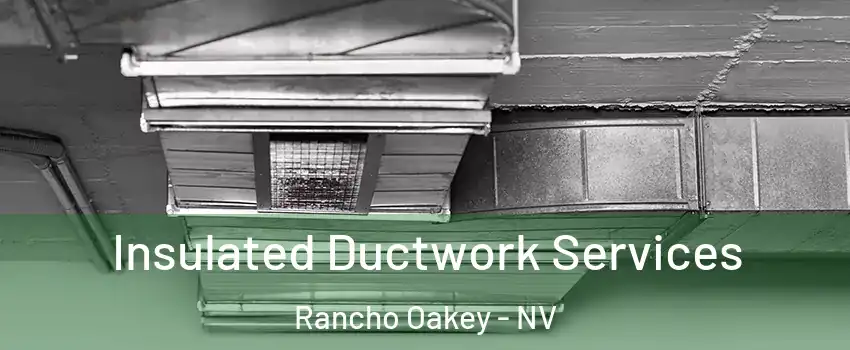 Insulated Ductwork Services Rancho Oakey - NV