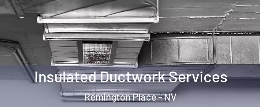 Insulated Ductwork Services Remington Place - NV