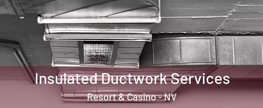 Insulated Ductwork Services Resort & Casino - NV