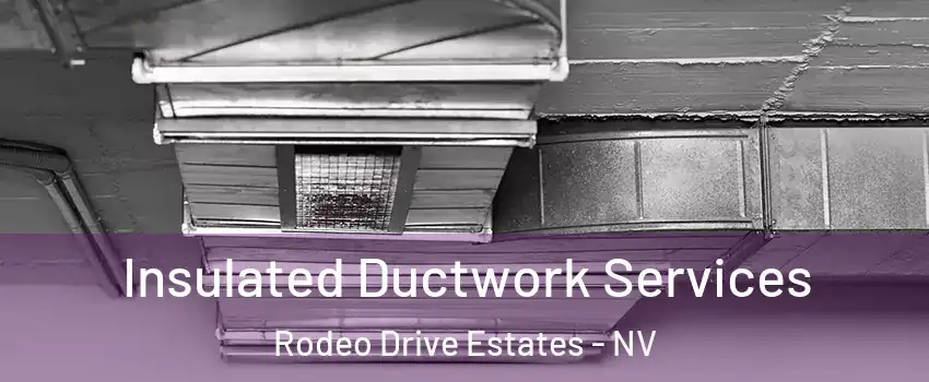 Insulated Ductwork Services Rodeo Drive Estates - NV