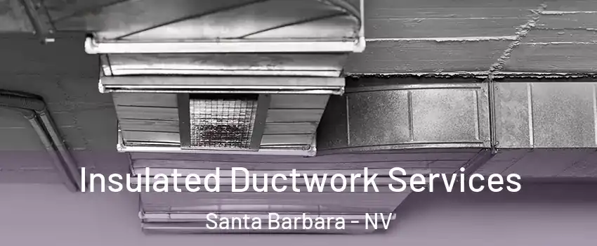 Insulated Ductwork Services Santa Barbara - NV