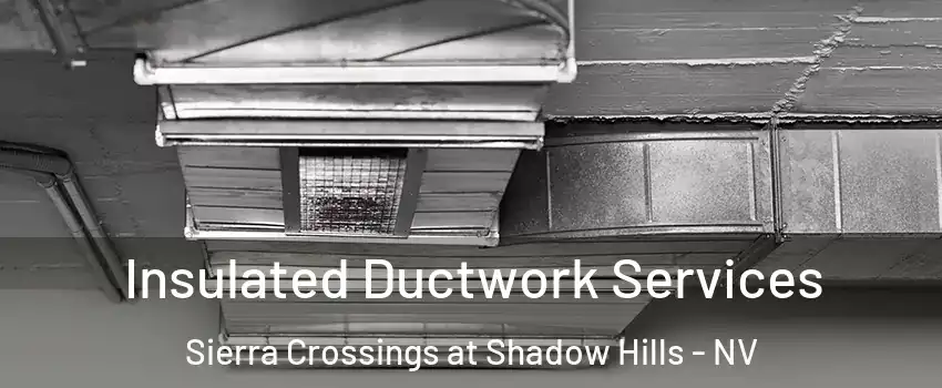 Insulated Ductwork Services Sierra Crossings at Shadow Hills - NV