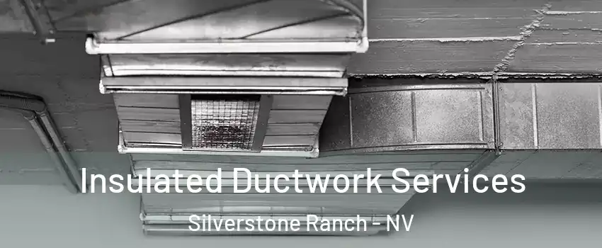 Insulated Ductwork Services Silverstone Ranch - NV