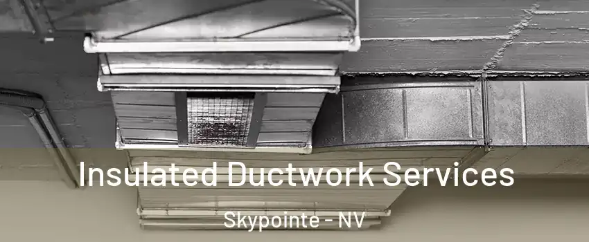 Insulated Ductwork Services Skypointe - NV