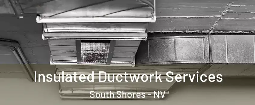 Insulated Ductwork Services South Shores - NV