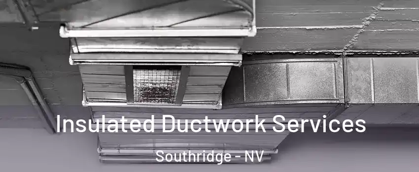 Insulated Ductwork Services Southridge - NV