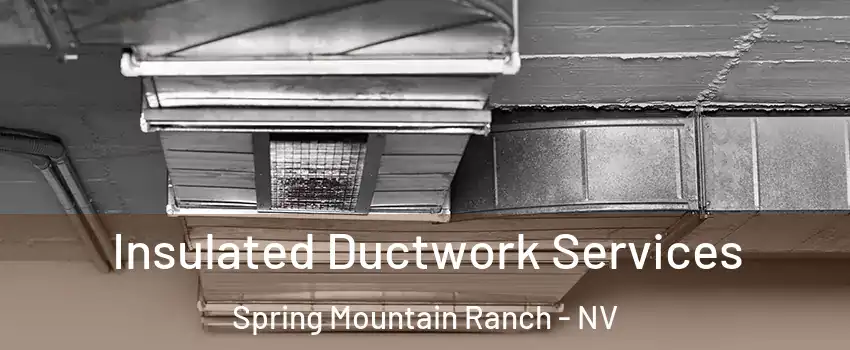 Insulated Ductwork Services Spring Mountain Ranch - NV