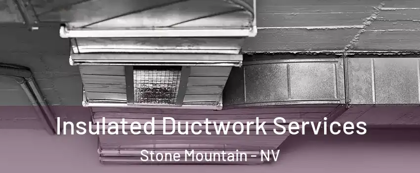 Insulated Ductwork Services Stone Mountain - NV