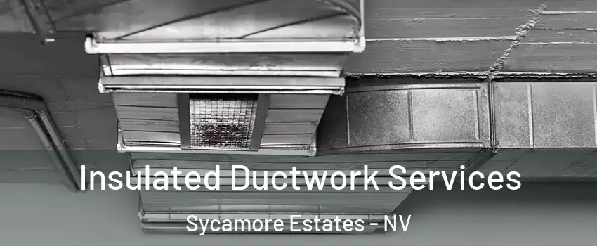 Insulated Ductwork Services Sycamore Estates - NV