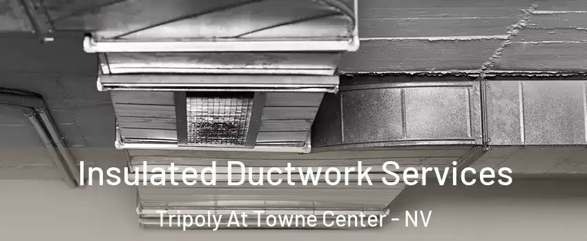 Insulated Ductwork Services Tripoly At Towne Center - NV