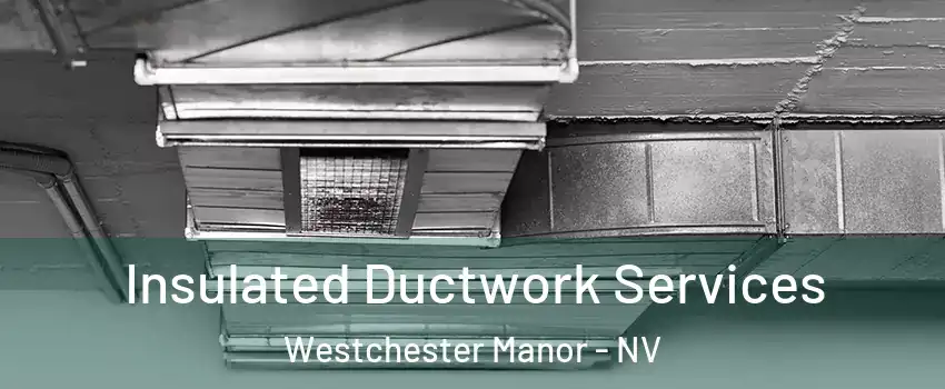 Insulated Ductwork Services Westchester Manor - NV
