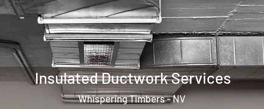 Insulated Ductwork Services Whispering Timbers - NV