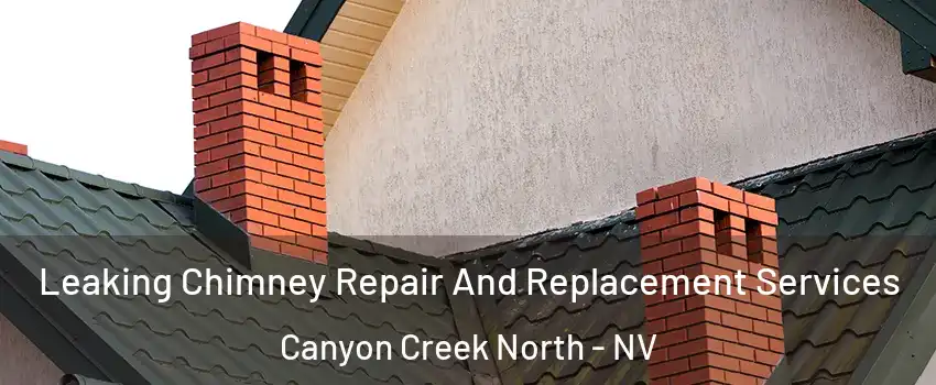 Leaking Chimney Repair And Replacement Services Canyon Creek North - NV