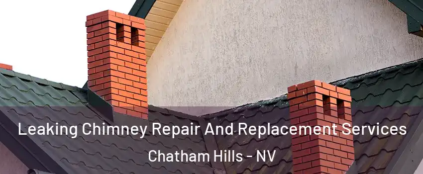 Leaking Chimney Repair And Replacement Services Chatham Hills - NV