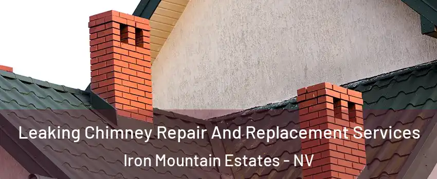 Leaking Chimney Repair And Replacement Services Iron Mountain Estates - NV