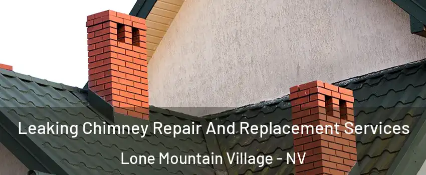 Leaking Chimney Repair And Replacement Services Lone Mountain Village - NV