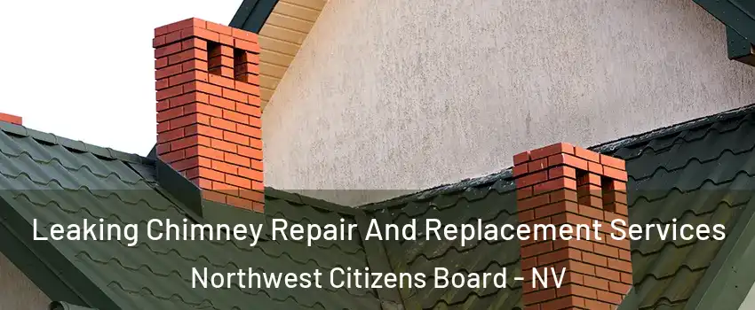 Leaking Chimney Repair And Replacement Services Northwest Citizens Board - NV
