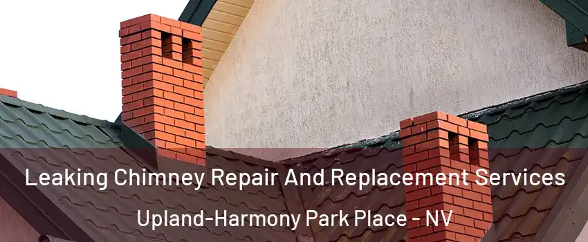 Leaking Chimney Repair And Replacement Services Upland-Harmony Park Place - NV