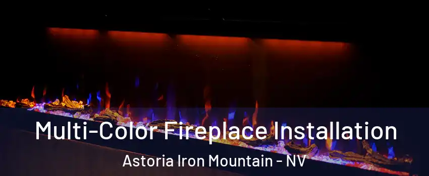 Multi-Color Fireplace Installation Astoria Iron Mountain - NV
