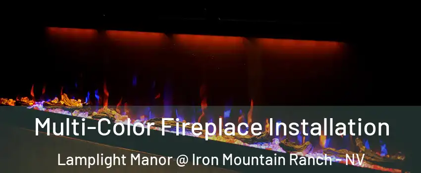 Multi-Color Fireplace Installation Lamplight Manor @ Iron Mountain Ranch - NV