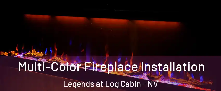 Multi-Color Fireplace Installation Legends at Log Cabin - NV