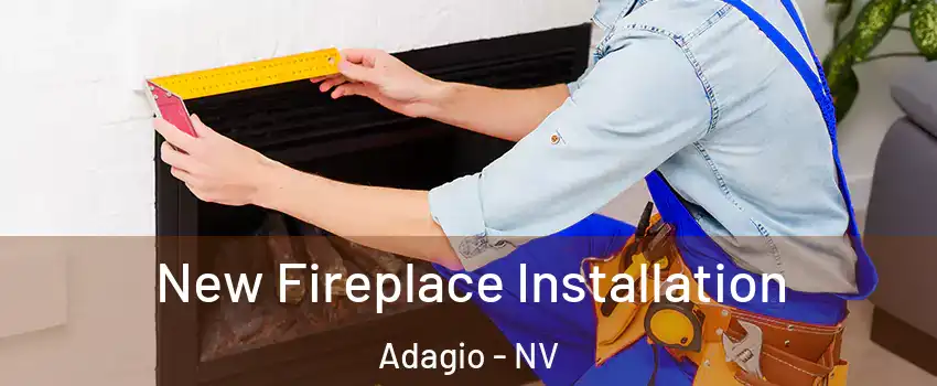 New Fireplace Installation Adagio - NV