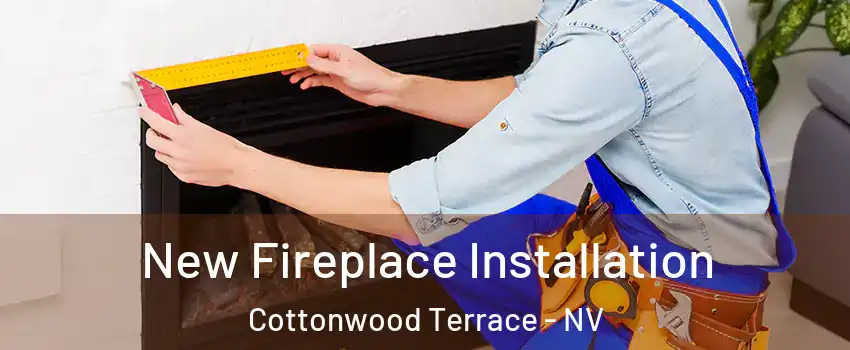 New Fireplace Installation Cottonwood Terrace - NV