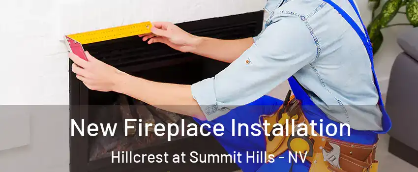 New Fireplace Installation Hillcrest at Summit Hills - NV
