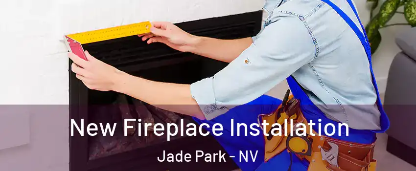 New Fireplace Installation Jade Park - NV