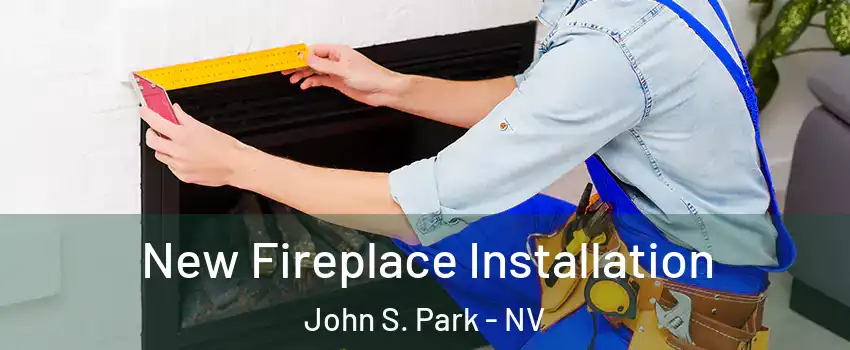 New Fireplace Installation John S. Park - NV
