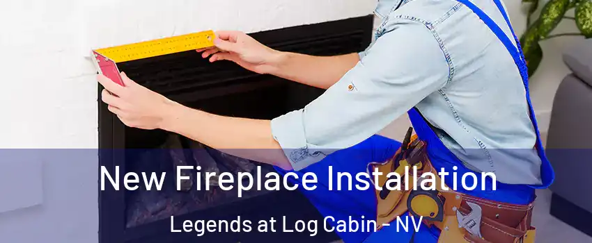 New Fireplace Installation Legends at Log Cabin - NV