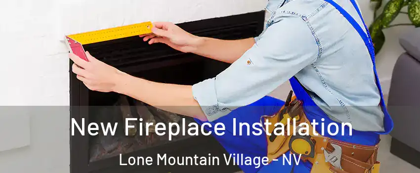New Fireplace Installation Lone Mountain Village - NV
